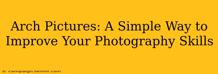 Arch Pictures: A Simple Way to Improve Your Photography Skills