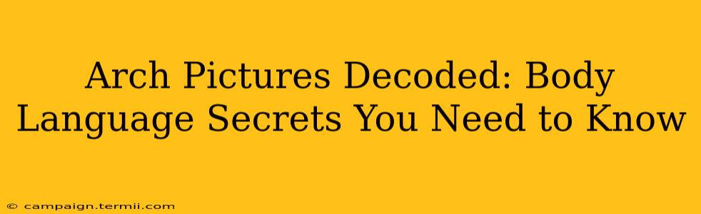 Arch Pictures Decoded: Body Language Secrets You Need to Know