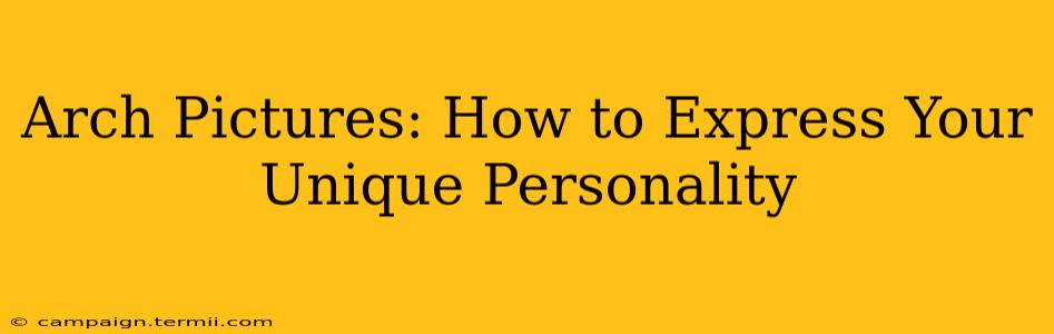 Arch Pictures: How to Express Your Unique Personality