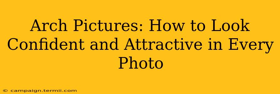 Arch Pictures: How to Look Confident and Attractive in Every Photo