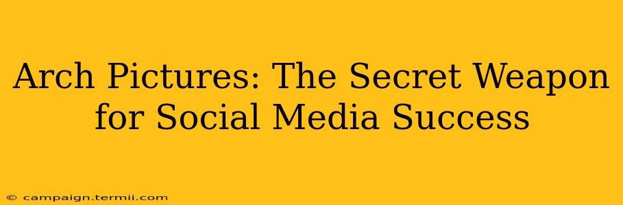 Arch Pictures: The Secret Weapon for Social Media Success