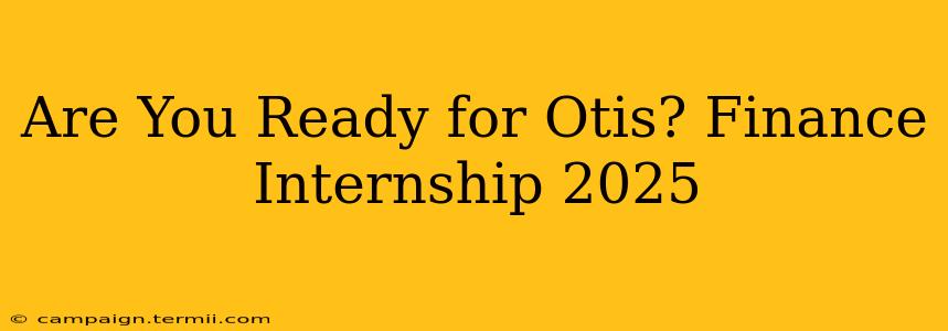 Are You Ready for Otis? Finance Internship 2025