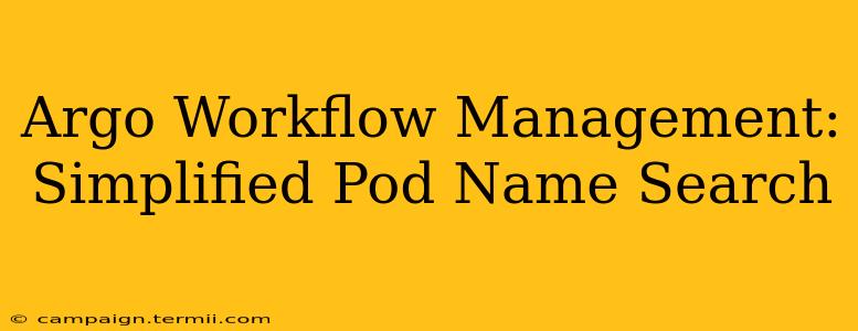 Argo Workflow Management: Simplified Pod Name Search