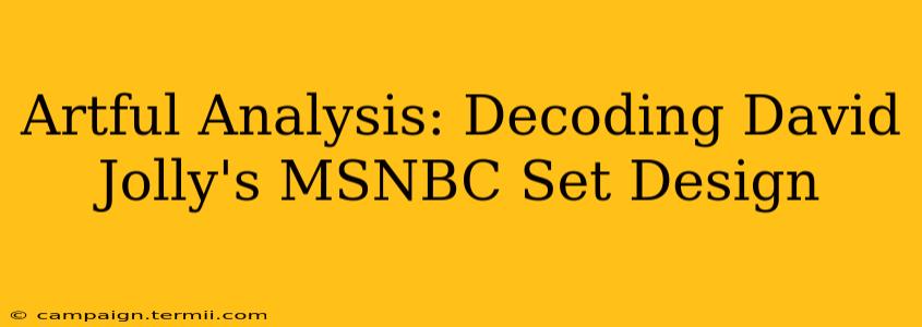 Artful Analysis: Decoding David Jolly's MSNBC Set Design