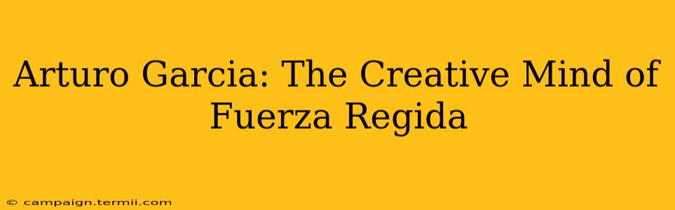 Arturo Garcia: The Creative Mind of Fuerza Regida