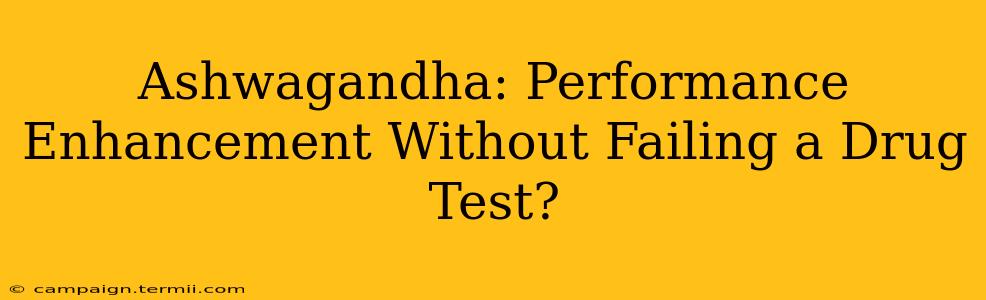 Ashwagandha: Performance Enhancement Without Failing a Drug Test?