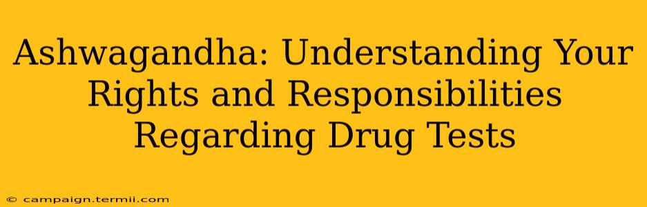 Ashwagandha: Understanding Your Rights and Responsibilities Regarding Drug Tests