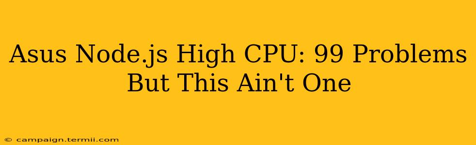 Asus Node.js High CPU: 99 Problems But This Ain't One