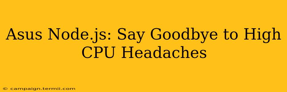 Asus Node.js: Say Goodbye to High CPU Headaches