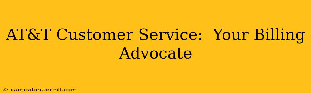 AT&T Customer Service:  Your Billing Advocate