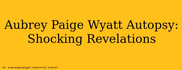 Aubrey Paige Wyatt Autopsy: Shocking Revelations