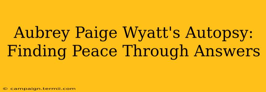 Aubrey Paige Wyatt's Autopsy: Finding Peace Through Answers