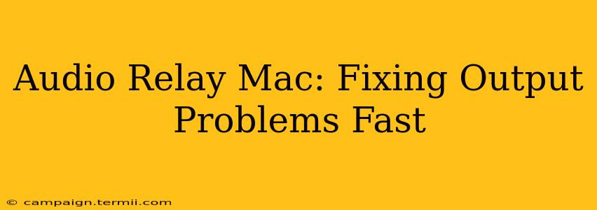 Audio Relay Mac: Fixing Output Problems Fast