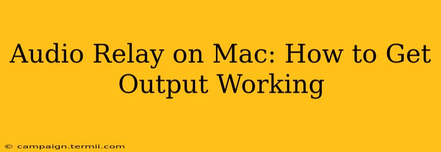 Audio Relay on Mac: How to Get Output Working