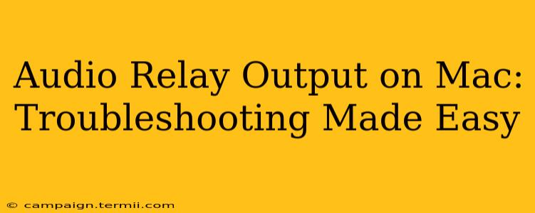 Audio Relay Output on Mac: Troubleshooting Made Easy