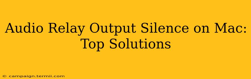 Audio Relay Output Silence on Mac: Top Solutions