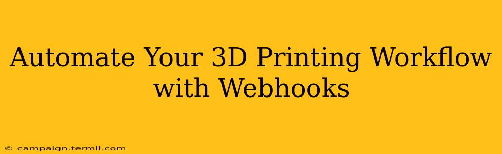 Automate Your 3D Printing Workflow with Webhooks