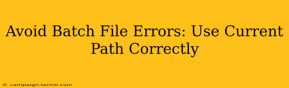 Avoid Batch File Errors: Use Current Path Correctly