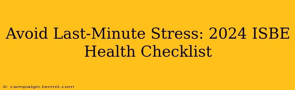 Avoid Last-Minute Stress: 2024 ISBE Health Checklist