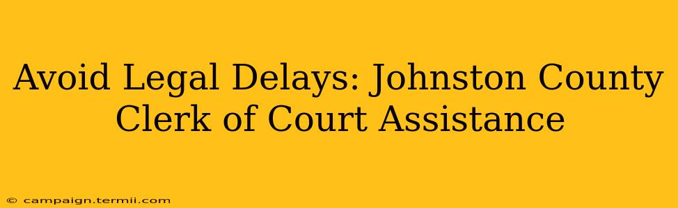 Avoid Legal Delays: Johnston County Clerk of Court Assistance