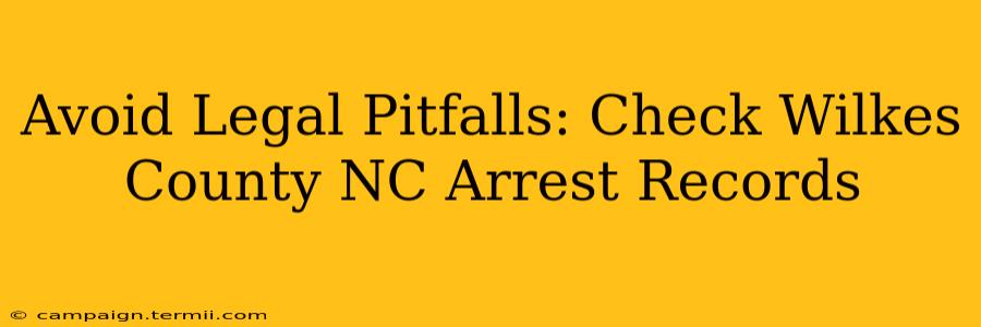 Avoid Legal Pitfalls: Check Wilkes County NC Arrest Records