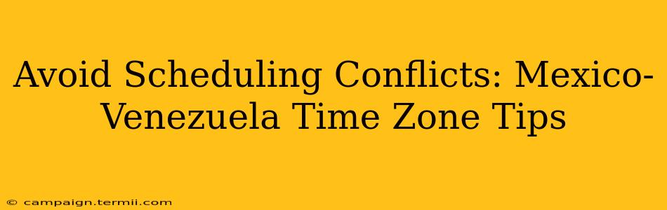 Avoid Scheduling Conflicts: Mexico-Venezuela Time Zone Tips