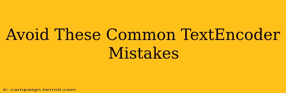 Avoid These Common TextEncoder Mistakes