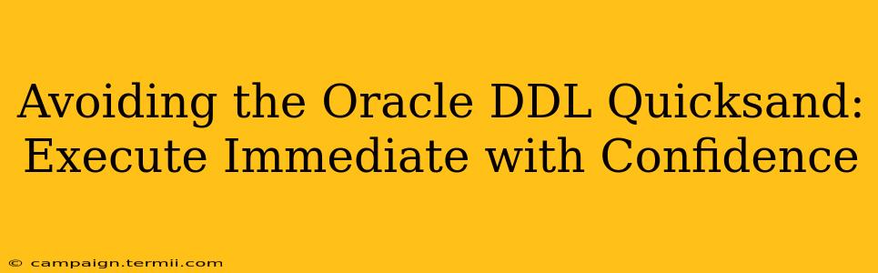 Avoiding the Oracle DDL Quicksand: Execute Immediate with Confidence