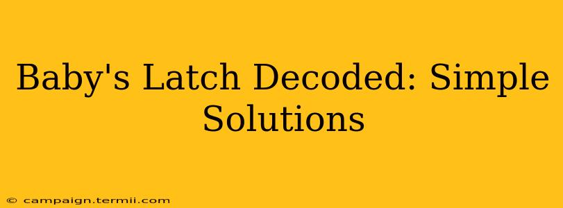 Baby's Latch Decoded: Simple Solutions