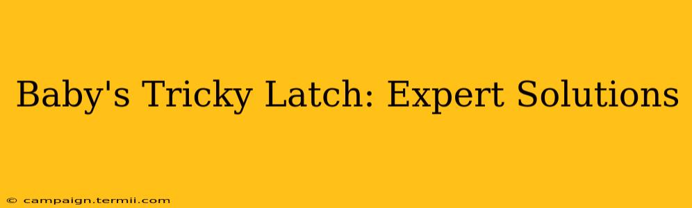 Baby's Tricky Latch: Expert Solutions