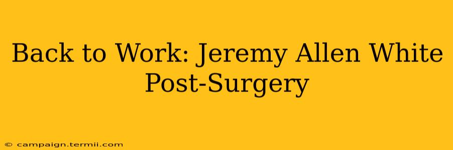 Back to Work: Jeremy Allen White Post-Surgery