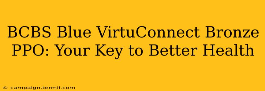 BCBS Blue VirtuConnect Bronze PPO: Your Key to Better Health