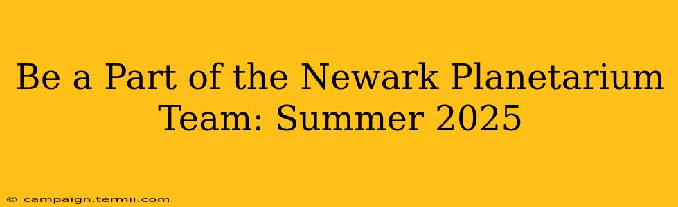 Be a Part of the Newark Planetarium Team: Summer 2025