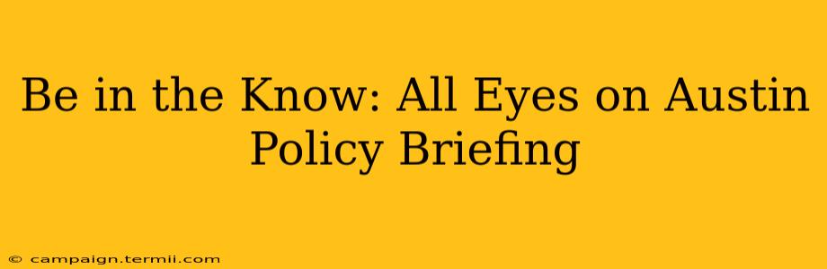 Be in the Know: All Eyes on Austin Policy Briefing