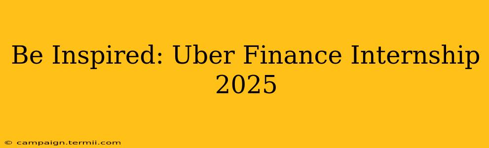 Be Inspired: Uber Finance Internship 2025