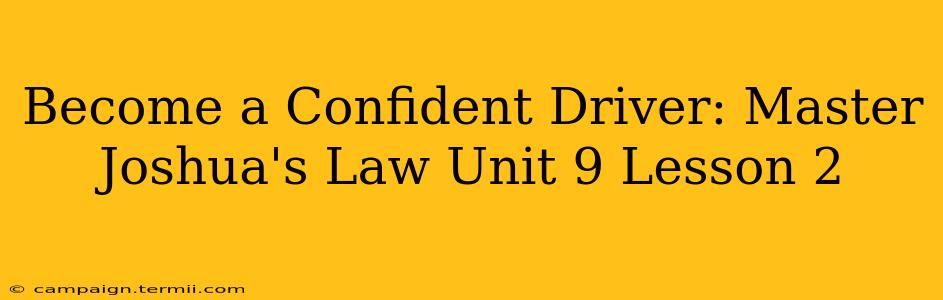 Become a Confident Driver: Master Joshua's Law Unit 9 Lesson 2