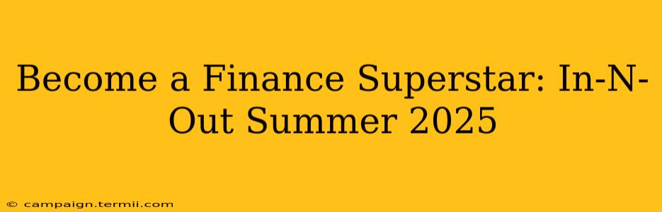 Become a Finance Superstar: In-N-Out Summer 2025