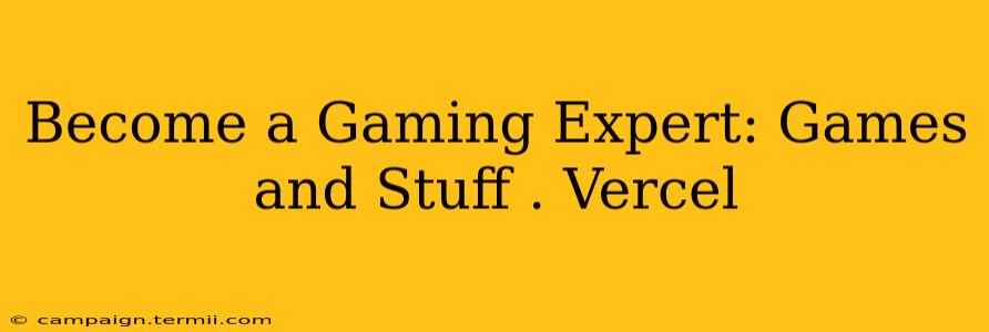 Become a Gaming Expert: Games and Stuff . Vercel