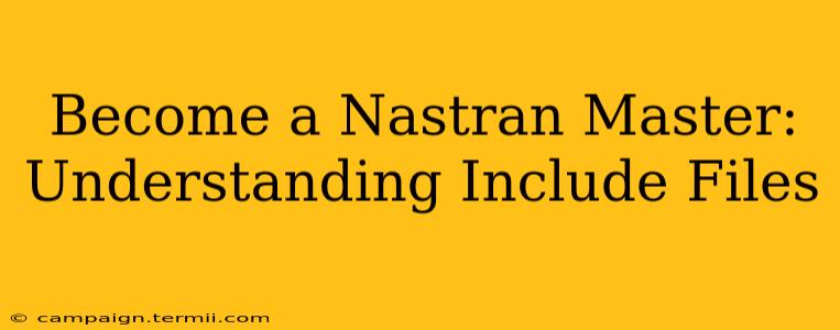 Become a Nastran Master: Understanding Include Files