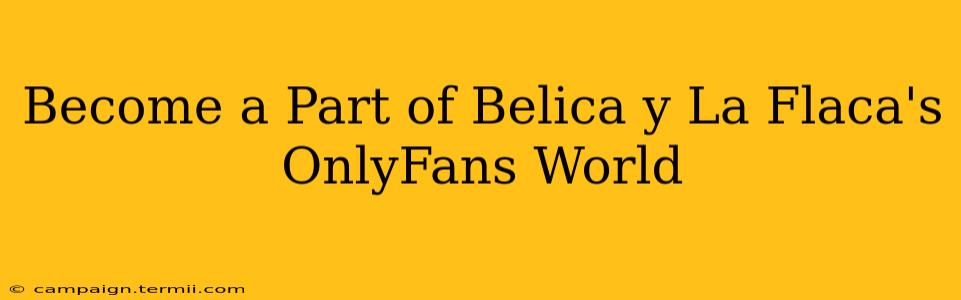 Become a Part of Belica y La Flaca's OnlyFans World