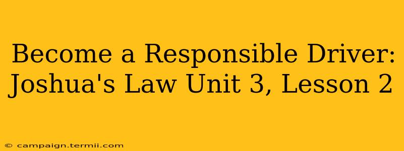 Become a Responsible Driver: Joshua's Law Unit 3, Lesson 2