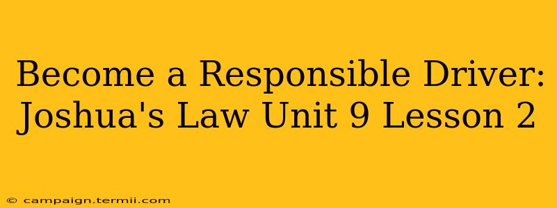 Become a Responsible Driver: Joshua's Law Unit 9 Lesson 2