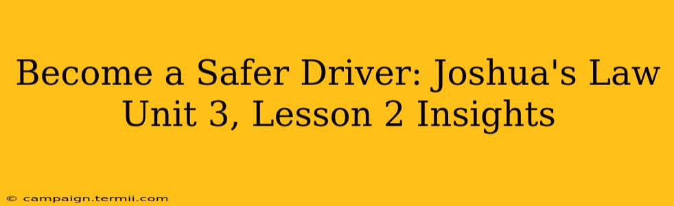 Become a Safer Driver: Joshua's Law Unit 3, Lesson 2 Insights