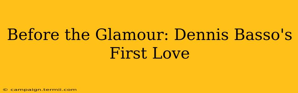 Before the Glamour: Dennis Basso's First Love