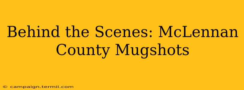 Behind the Scenes: McLennan County Mugshots