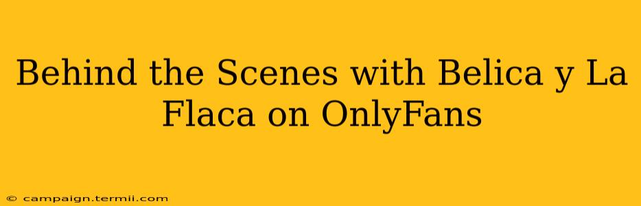 Behind the Scenes with Belica y La Flaca on OnlyFans