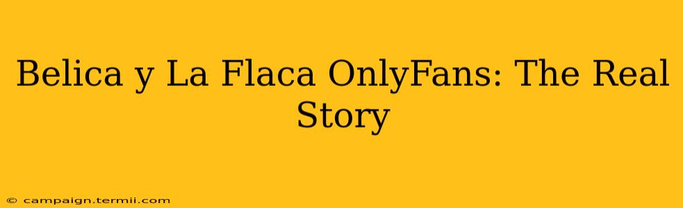 Belica y La Flaca OnlyFans: The Real Story