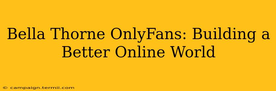 Bella Thorne OnlyFans: Building a Better Online World