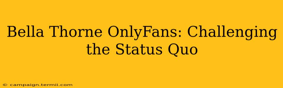 Bella Thorne OnlyFans: Challenging the Status Quo