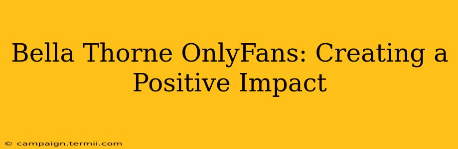 Bella Thorne OnlyFans: Creating a Positive Impact